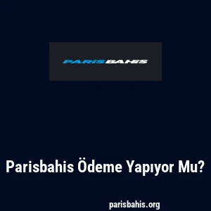 Parisbahis &Ouml;deme Yapıyor Mu?